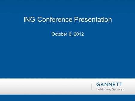 ING Conference Presentation October 6, 2012. Who are we How did we get here 1 st Year success/challenges Moving Forward GANNETT PUBLISHING SERVICES.