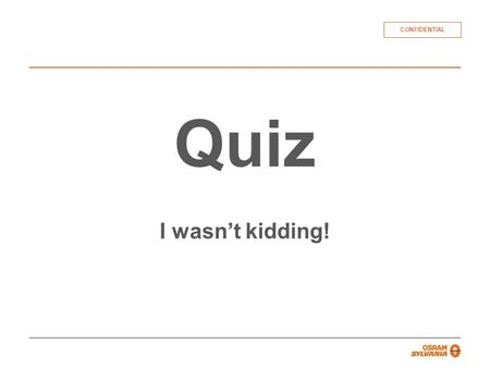 CONFIDENTIAL Quiz I wasn’t kidding!. CONFIDENTIAL Quiz Question #1 What are 3 of the 6 lighting control strategies for energy conservation?