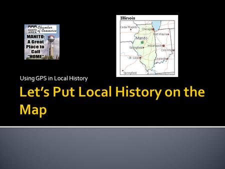 Using GPS in Local History.  Using the Manito History Books, Research information on a historic site in Manito  Find a picture of the historic location.