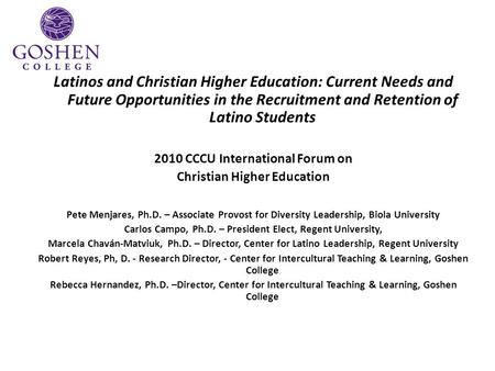 Latinos and Christian Higher Education: Current Needs and Future Opportunities in the Recruitment and Retention of Latino Students 2010 CCCU International.