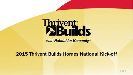 2015 Thrivent Builds Homes National Kick-off. WELCOME!!