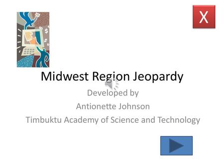 Midwest Region Jeopardy Developed by Antionette Johnson Timbuktu Academy of Science and Technology X X.