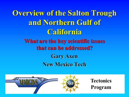 Overview of the Salton Trough and Northern Gulf of California What are the key scientific issues that can be addressed? Gary Axen New Mexico Tech Tectonics.