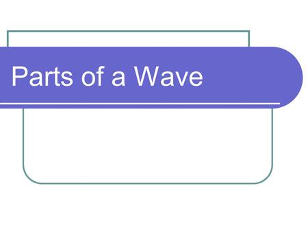 Parts of a Wave. Crest Point of maximum displacement trough crest.