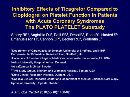 Inhibitory Effects of Ticagrelor Compared to Clopidogrel on Platelet Function in Patients with Acute Coronary Syndromes The PLATO PLATELET Substudy Storey.