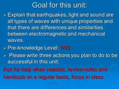 Goal for this unit:  Explain that earthquakes, light and sound are all types of waves with unique properties and that there are differences and similarities.