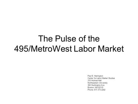 The Pulse of the 495/MetroWest Labor Market Paul E. Harrington Center for Labor Market Studies 315 Holmes Hall Northeastern University 360 Huntington Ave.