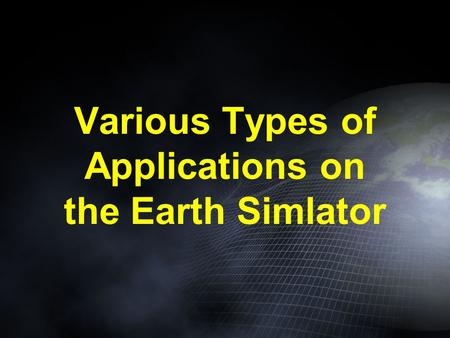 Various Types of Applications on the Earth Simlator.