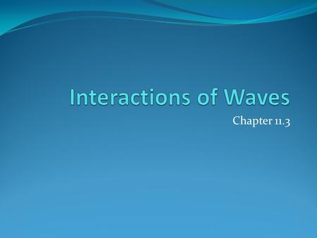 Interactions of Waves Chapter 11.3.