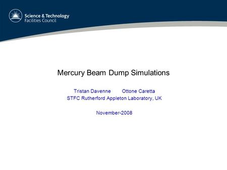 Mercury Beam Dump Simulations Tristan Davenne Ottone Caretta STFC Rutherford Appleton Laboratory, UK November-2008.