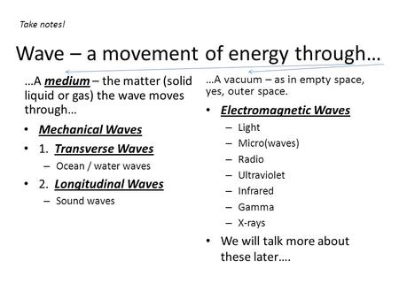 Wave – a movement of energy through… …A medium – the matter (solid liquid or gas) the wave moves through… Mechanical Waves 1. Transverse Waves – Ocean.