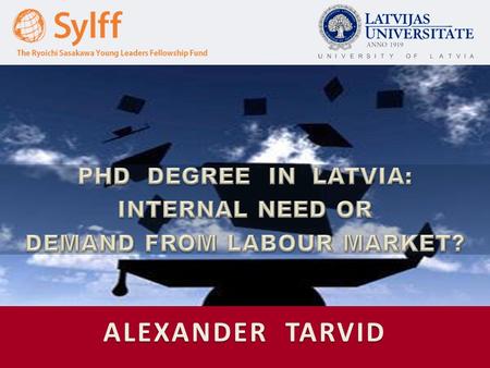 ALEXANDER TARVID. BACKGROUND THE WORLD IS CHANGING… 2012: 13 th lowest popularity of PhD studies in Europe 2006-12: 12 th fastest annual growth in number.