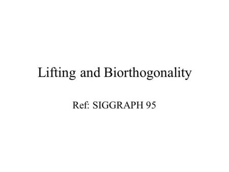 Lifting and Biorthogonality Ref: SIGGRAPH 95. Projection Operator Def: The approximated function in the subspace is obtained by the “projection operator”