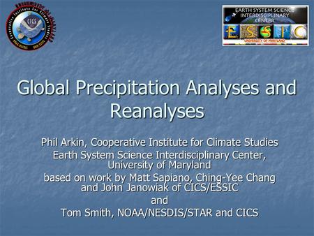 Global Precipitation Analyses and Reanalyses Phil Arkin, Cooperative Institute for Climate Studies Earth System Science Interdisciplinary Center, University.