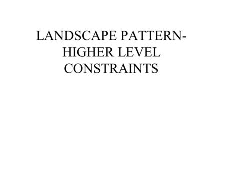 LANDSCAPE PATTERN- HIGHER LEVEL CONSTRAINTS