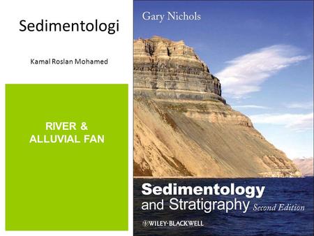 Sedimentologi Kamal Roslan Mohamed RIVER & ALLUVIAL FAN.