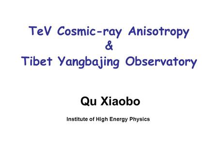 TeV Cosmic-ray Anisotropy & Tibet Yangbajing Observatory Qu Xiaobo Institute of High Energy Physics.