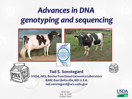 2008 Advances in DNA genotyping and sequencing genotyping and sequencing Tad S. Sonstegard USDA, ARS, Bovine Functional Genomics Laboratory BARC-East Beltsville,