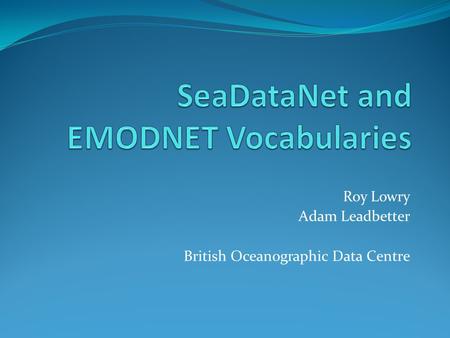 Roy Lowry Adam Leadbetter British Oceanographic Data Centre.