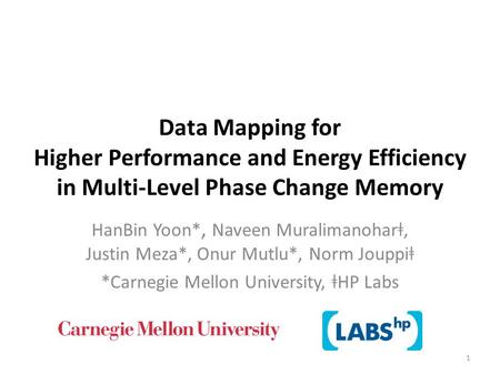 Data Mapping for Higher Performance and Energy Efficiency in Multi-Level Phase Change Memory HanBin Yoon*, Naveen Muralimanohar ǂ, Justin Meza*, Onur Mutlu*,