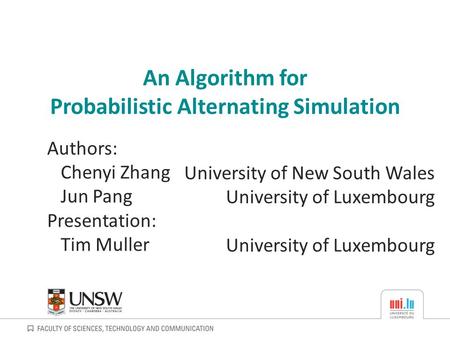 An Algorithm for Probabilistic Alternating Simulation University of New South Wales University of Luxembourg Authors: Chenyi Zhang Jun Pang Presentation: