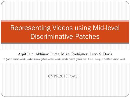 CVPR2013 Poster Representing Videos using Mid-level Discriminative Patches.