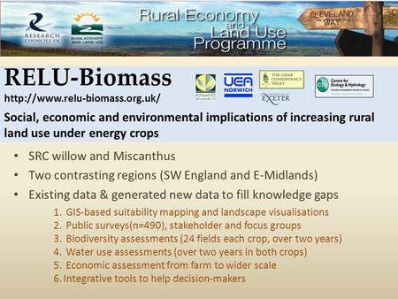 SRC willow and Miscanthus Two contrasting regions (SW England and E-Midlands) Existing data & generated new data to fill knowledge gaps 1. GIS-based suitability.