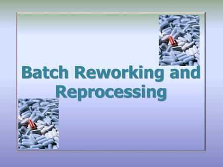 Batch Reworking and Reprocessing