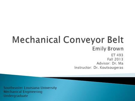 ET 493 Fall 2013 Advisor: Dr. Ma Instructor: Dr. Koutsougeras Southeaster Louisiana University Mechanical Engineering Undergraduate.