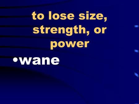 To lose size, strength, or power wane. exclusive group of people, inner circle clique.