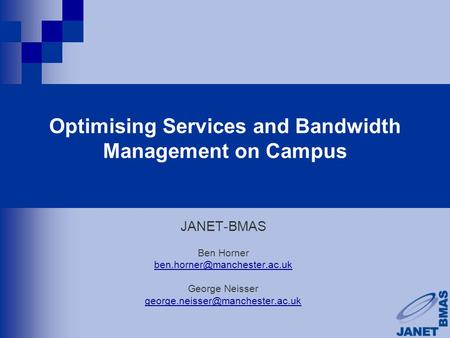 Optimising Services and Bandwidth Management on Campus JANET-BMAS Ben Horner George Neisser