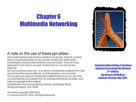 Chapter 6 Multimedia Networking Computer Networking: A Top Down Approach Featuring the Internet, 2 nd edition. Jim Kurose, Keith Ross Addison-Wesley, July.