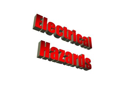 Better Safe Than Sorry A WORLD THAT STARTS WITH ELECTRICAL HAZARDS AND SAFETY. ELECTRICITY IS A VERY SERIOUS BUSINESS AND THE EFFECTS ON THE HUMAN, ELECTRICAL.