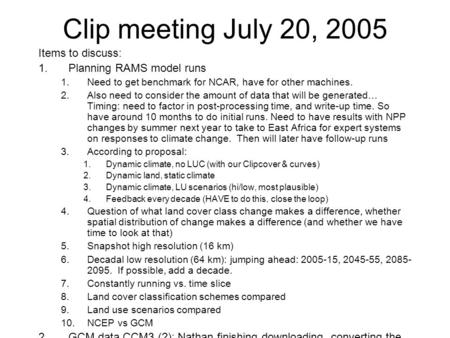 Clip meeting July 20, 2005 Items to discuss: 1.Planning RAMS model runs 1.Need to get benchmark for NCAR, have for other machines. 2.Also need to consider.