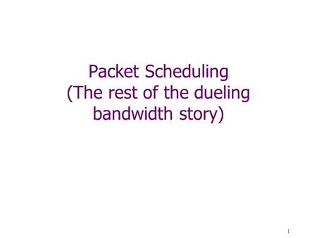 1 Packet Scheduling (The rest of the dueling bandwidth story)