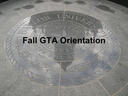 Fall GTA Orientation. Purpose To advise new graduate students on how to serve as a responsible and happy GTAs To describe the common responsibilities.