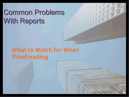 Common Problems With Reports What to Watch for When Proofreading.