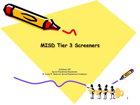 1 MISD Tier 3 Screeners McKinney ISD Special Populations Department Dr. Laura W. Simmons, Special Populations Coordinator.