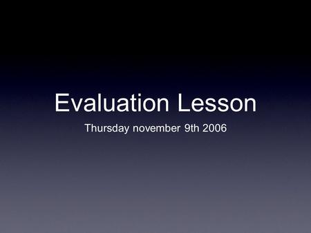 Evaluation Lesson Thursday november 9th 2006. Main objectives Introduce the pupils to the project of the Atlas of European Values. Make the pupils aware.