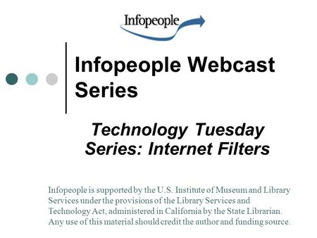 Infopeople Webcast Series Technology Tuesday Series: Internet Filters Infopeople is supported by the U.S. Institute of Museum and Library Services under.