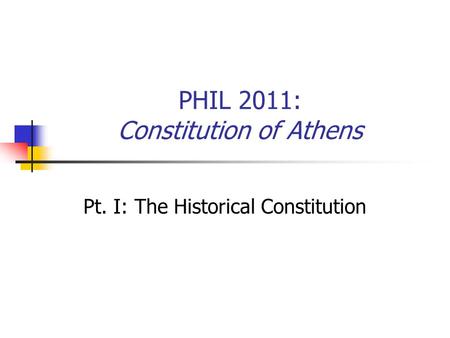 PHIL 2011: Constitution of Athens Pt. I: The Historical Constitution.