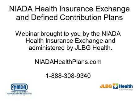 NIADA Health Insurance Exchange and Defined Contribution Plans Webinar brought to you by the NIADA Health Insurance Exchange and administered by JLBG Health.