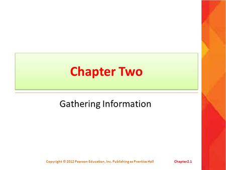 Chapter Two Gathering Information Copyright © 2012 Pearson Education, Inc. Publishing as Prentice HallChapter2.1.