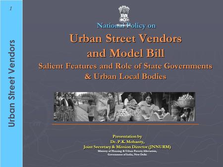 Urban Street Vendors 1 National Policy on Urban Street Vendors and Model Bill Salient Features and Role of State Governments & Urban Local Bodies National.