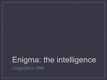 Enigma: the intelligence Linguistics 484. Limits of intelligence In 1798, Nelson simply didn’t know where the French Mediterranean fleet was. Reliant.