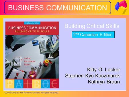 ©2005 McGraw-Hill Ryerson Limited. All rights reserved. Kitty O. Locker Stephen Kyo Kaczmarek Kathryn Braun BUSINESS COMMUNICATION Building Critical Skills.