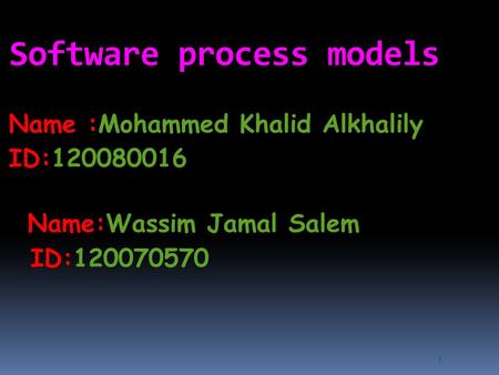 1 Software process models Name :Mohammed Khalid Alkhalily ID:120080016 Name:Wassim Jamal Salem ID:120070570.