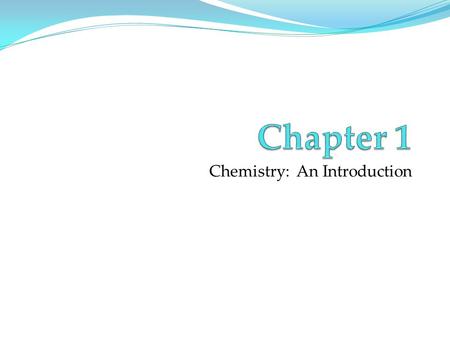 Chemistry: An Introduction. What are these? Why Study Chemistry? Everything you can touch or taste or smell is a chemical When you study chemistry, you.