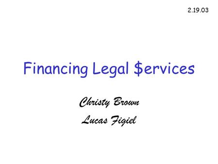 Financing Legal $ervices Christy Brown Lucas Figiel 2.19.03.