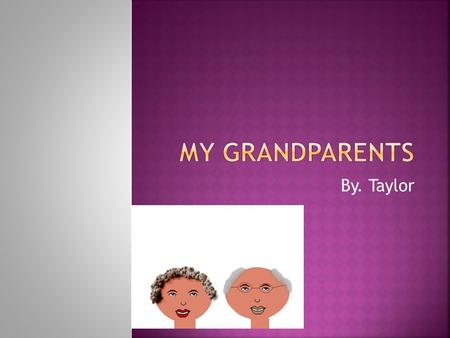 By. Taylor. My grandma is nice, caring, and is very good at talking my parents into letting me get treats. She lets me bake with her an she takes me to.